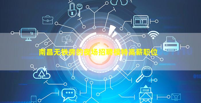 南昌无铁房的夜场招聘模特高薪职位
